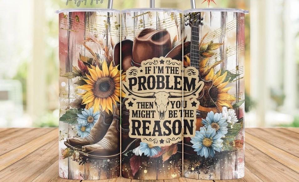 Stainless Steel “If I’m the problem, you might be the reason” Tumbler
